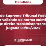 Decisão do Supremo Tribunal Federal - STF sobre a validade de norma coletiva que restringe direito trabalhista transitou em julgado 09/05/2023