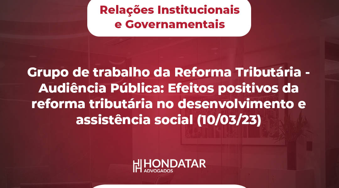 Grupo de trabalho da Reforma Tributária - Audiência Pública: Efeitos positivos da reforma tributária no desenvolvimento e assistência social (10/03/23)