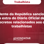 Presidente da República sanciona na edição extra do Diário Oficial de 1° de maio decretos relacionados aos direitos trabalhistas