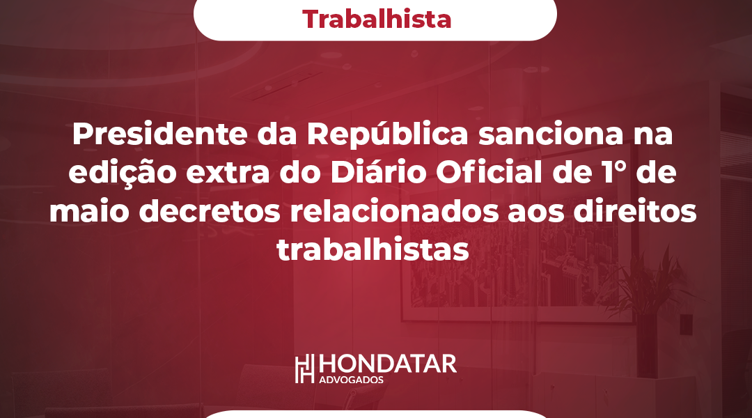 Presidente da República sanciona na edição extra do Diário Oficial de 1° de maio decretos relacionados aos direitos trabalhistas