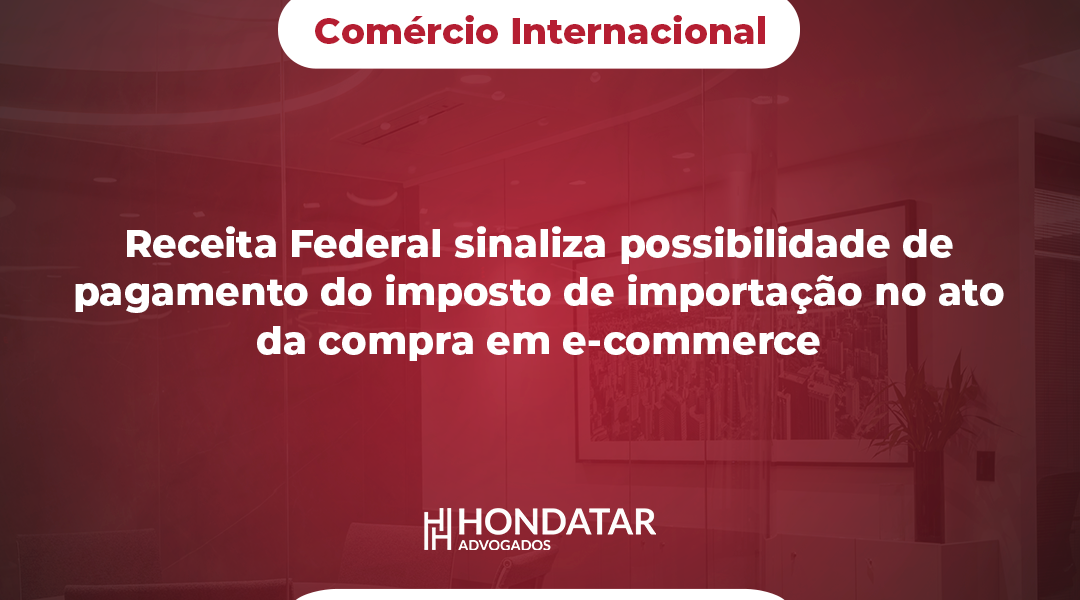 Receita Federal sinaliza possibilidade de pagamento do imposto de importação no ato da compra em e-commerce