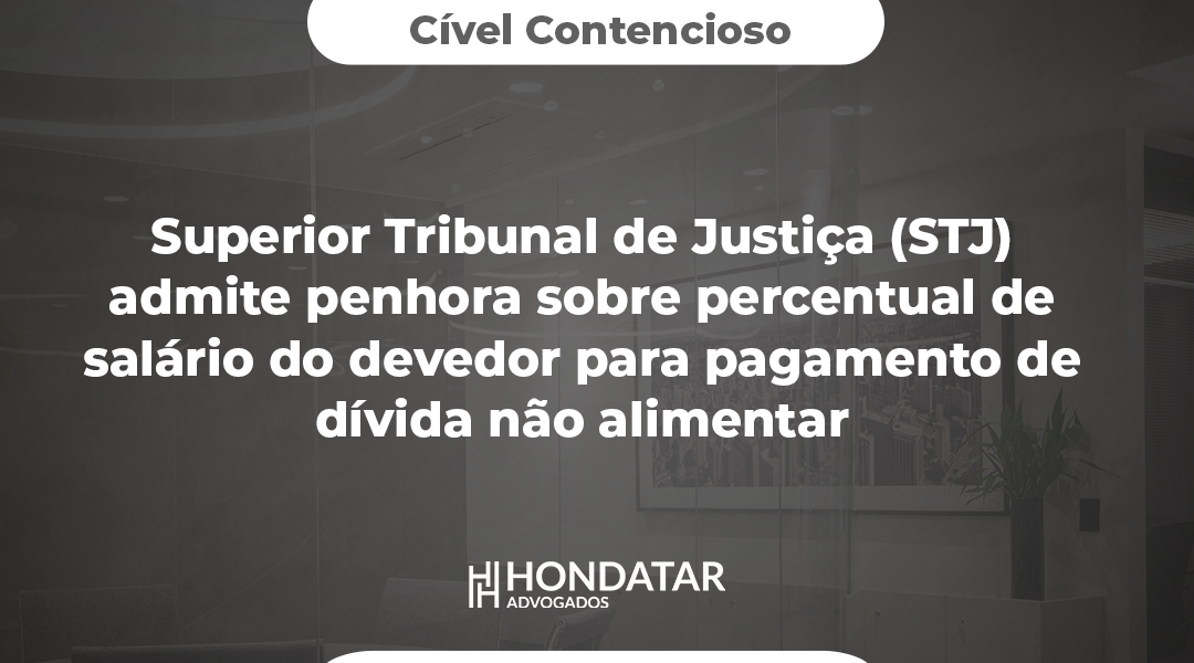 Superior Tribunal de Justiça (STJ) admite penhora sobre percentual de salário do devedor para pagamento de dívida não alimentar