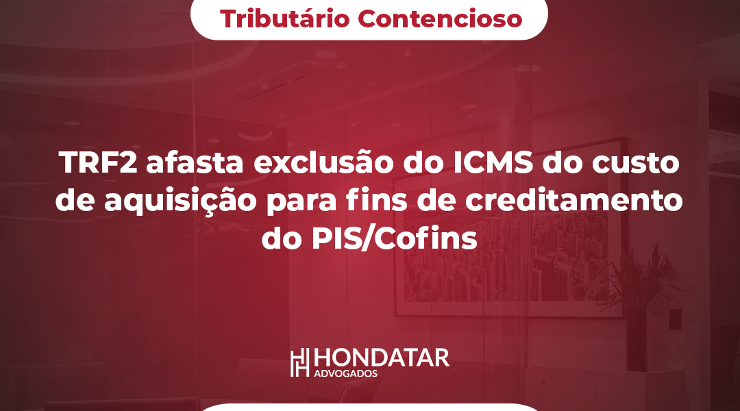 TRF2 afasta exclusão do ICMS do custo de aquisição para fins de creditamento do PIS/Cofins