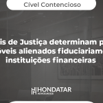 Tribunais de Justiça determinam penhora de imóveis alienados fiduciariamente à instituições financeiras