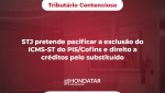 STJ pretende pacificar a exclusão do ICMS-ST do PIS/Cofins e direito a créditos pelo substituído