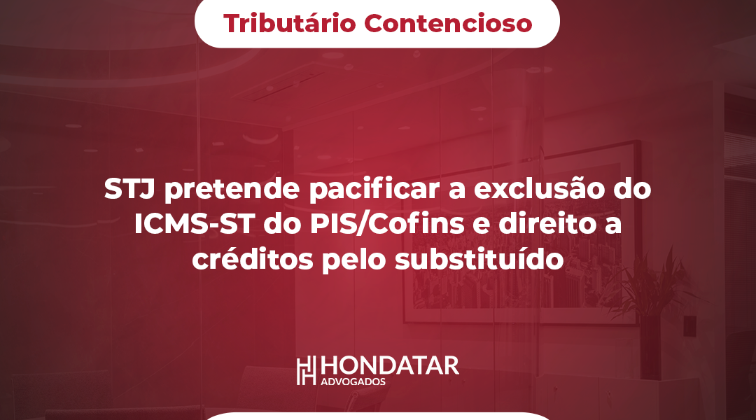 STJ pretende pacificar a exclusão do ICMS-ST do PIS/Cofins e direito a créditos pelo substituído