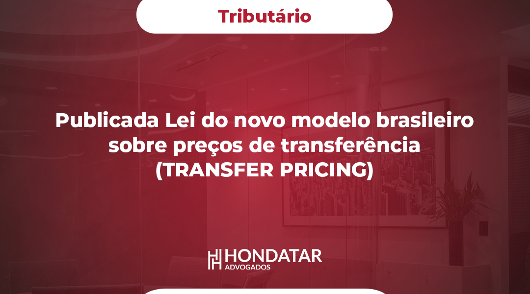 Publicada Lei do novo modelo brasileiro sobre preços de transferência (TRANSFER PRICING)