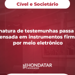 Assinatura de testemunhas passa a ser dispensada em instrumentos firmados por meio eletrônico