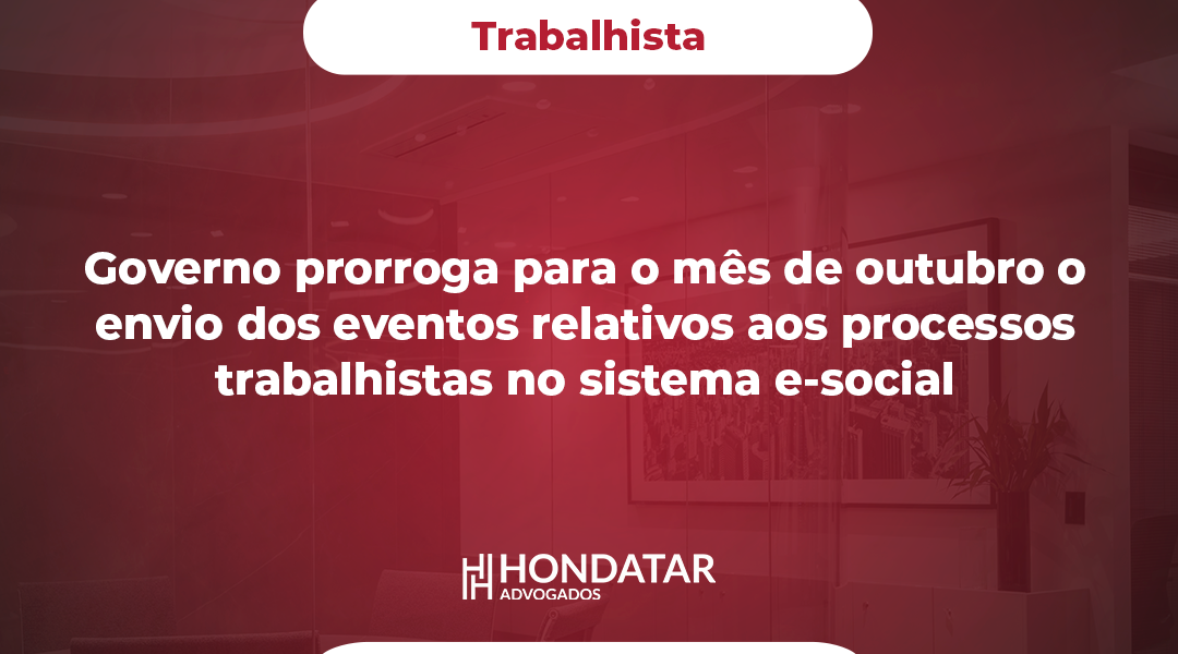 Governo prorroga para o mês de outubro o envio dos eventos relativos aos processos trabalhistas no sistema e-social