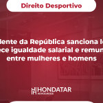 Presidente da República sanciona lei que altera a Lei geral do Esporte e garante às atletas gestantes ou puérperas bolsa-atleta