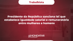 Presidente da República sanciona lei que estabelece igualdade salarial e remuneratória entre mulheres e homens