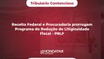Receita Federal e Procuradoria prorrogam Programa de Redução de Litigiosidade Fiscal - PRLF