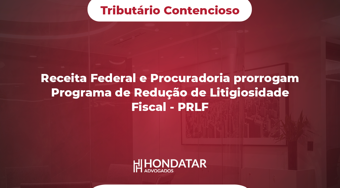 Receita Federal e Procuradoria prorrogam Programa de Redução de Litigiosidade Fiscal - PRLF