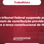 Supremo tribunal federal suspende processos que tratam de contribuição previdenciária sobre o terço constitucional de férias