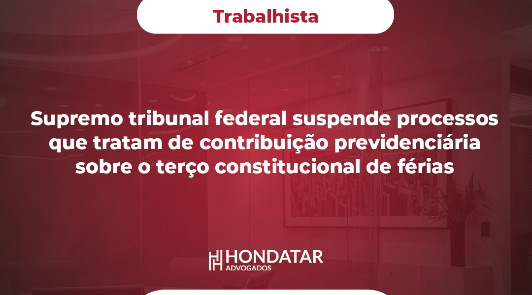 Supremo tribunal federal suspende processos que tratam de contribuição previdenciária sobre o terço constitucional de férias