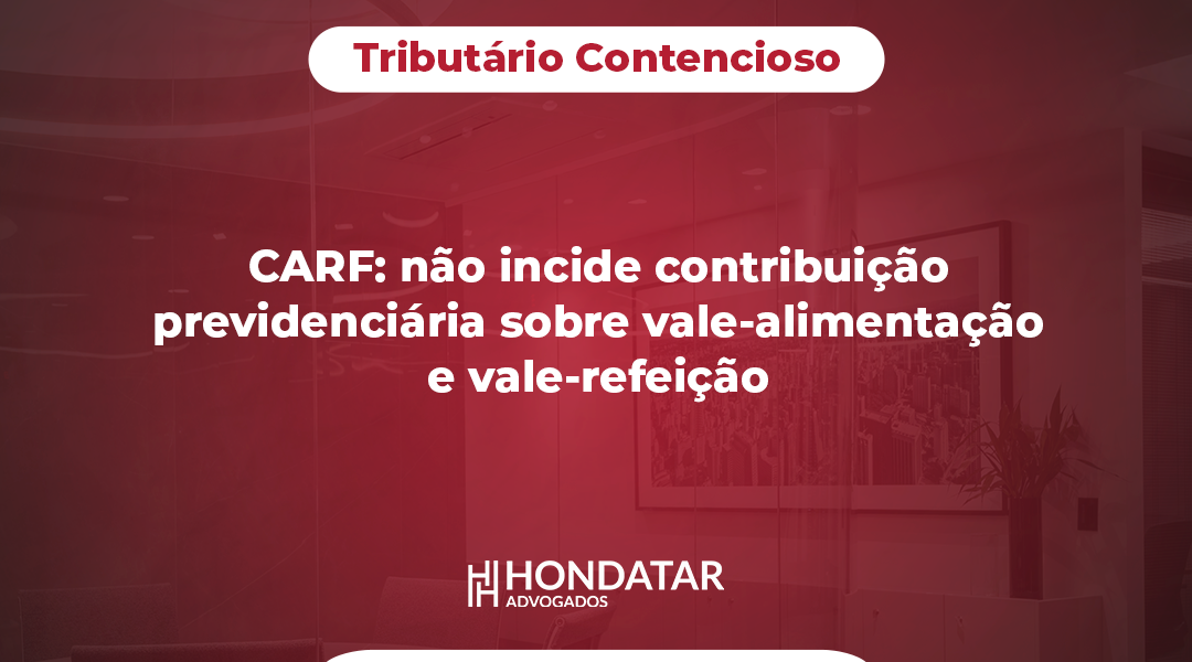 CARF: não incide contribuição previdenciária sobre vale-alimentação e vale-refeição