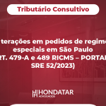 Alterações em pedidos de regimes especiais em São Paulo (ART. 479-A e 489 RICMS – PORTARIA SRE 52/2023)