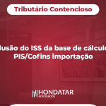 Exclusão do ISS da base de cálculo do PIS/Cofins importação