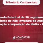 Fazenda Estadual de SP regulamenta hipótese de não lavratura do Auto de Infração e Imposição de Multa - AIIM