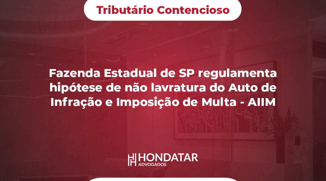 Fazenda Estadual de SP regulamenta hipótese de não lavratura do Auto de Infração e Imposição de Multa - AIIM