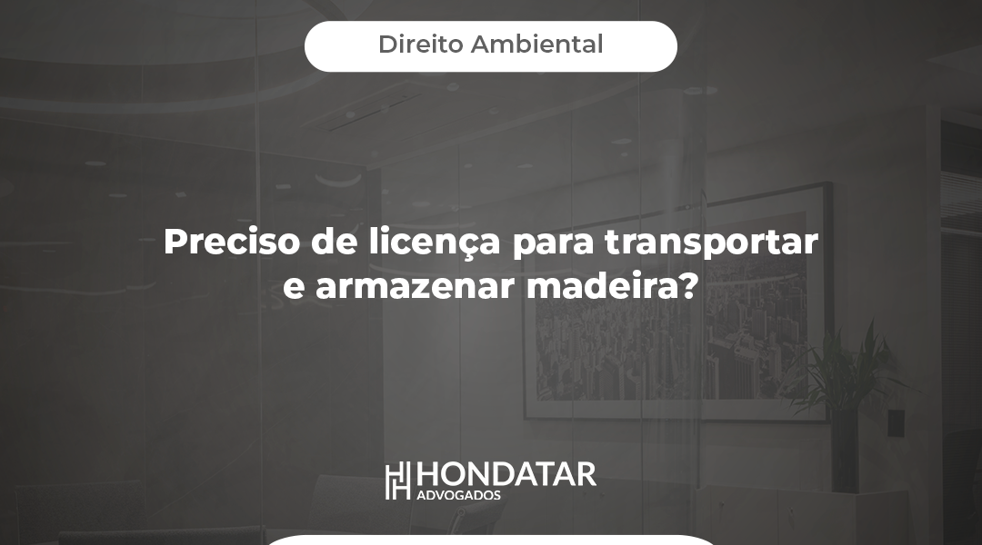 Preciso de licença para transportar e armazenar madeira?