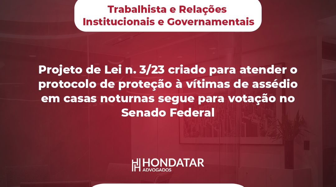 Projeto de Lei n. 3/23 criado para atender o protocolo de proteção à vítimas de assédio em casas noturnas segue para votação no Senado Federal