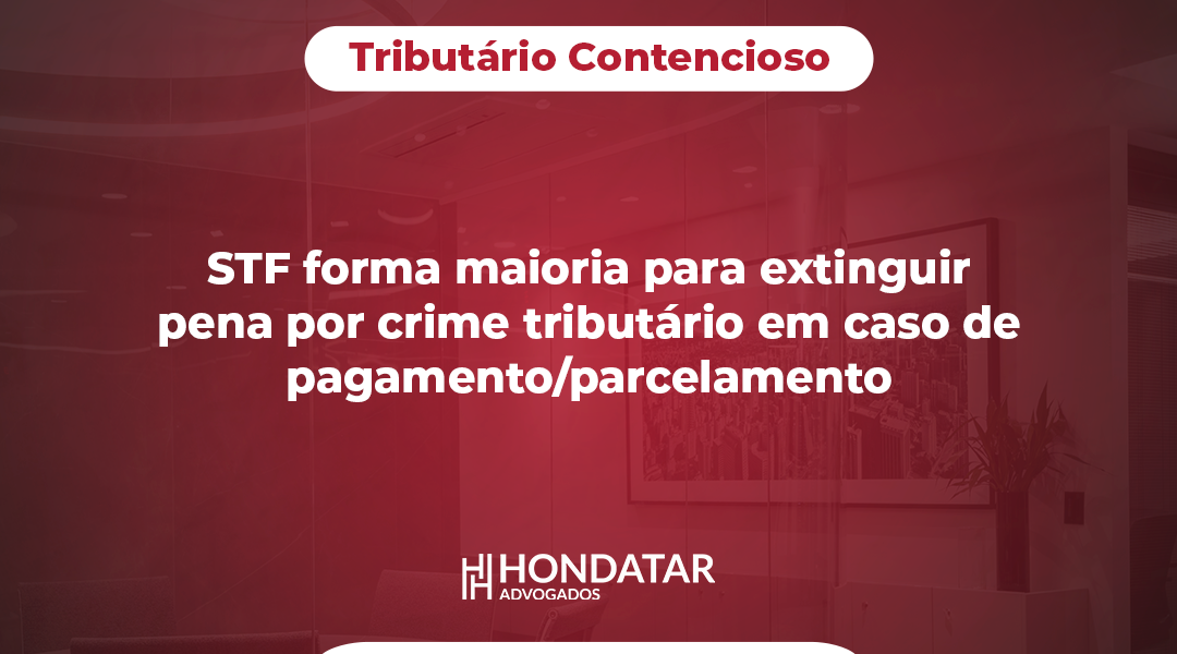 STF forma maioria para extinguir pena por crime tributário em caso de pagamento/parcelamento