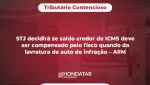 STJ decidirá se saldo credor de ICMS deve ser compensado pelo fisco quando da lavratura de auto de infração – AIIM