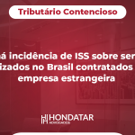 STJ: há incidência de ISS sobre serviços realizados no Brasil contratados por empresa estrangeira