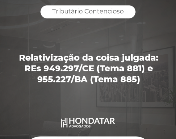 Artigo: Relativização da coisa julgada: REs 949.297/CE (Tema 881) e 955.227/BA (Tema 885)