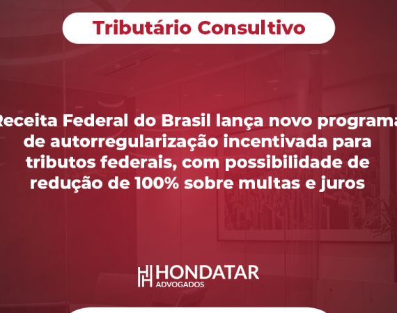 Receita Federal do Brasil lança novo programa de autorregularização incentivada para tributos federais, com possibilidade de redução de 100% sobre multas e juros