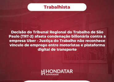 Decisão do Tribunal Regional do Trabalho de São Paulo (TRT-2) afasta condenação bilionária contra a empresa Uber – Justiça do Trabalho não reconhece vínculo de emprego entre motoristas e plataforma digital de transporte