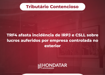 TRF4 afasta incidência de IRPJ e CSLL sobre lucros auferidos por empresa controlada no exterior