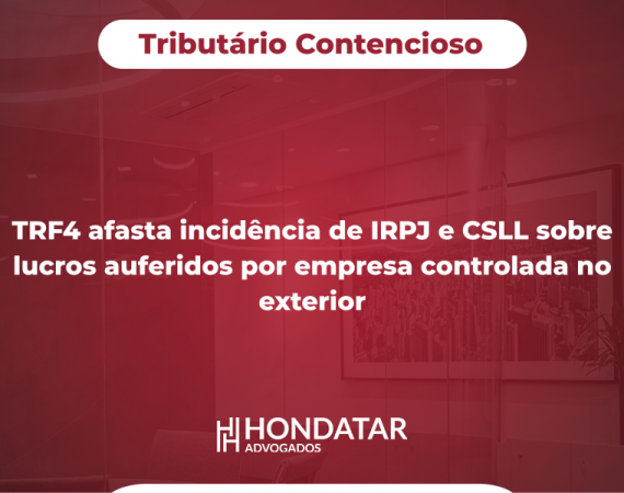 TRF4 afasta incidência de IRPJ e CSLL sobre lucros auferidos por empresa controlada no exterior