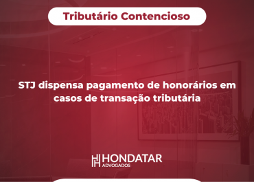 STJ dispensa pagamento de honorários em casos de transação tributária