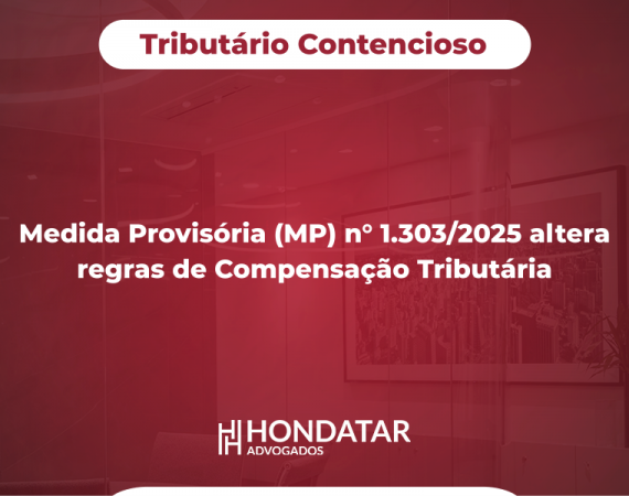 Medida Provisória (MP) n° 1.303/2025 altera regras de Compensação Tributária