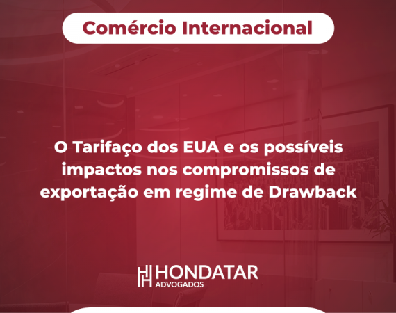 O Tarifaço dos EUA e os possíveis impactos nos compromissos de exportação em regime de Drawback