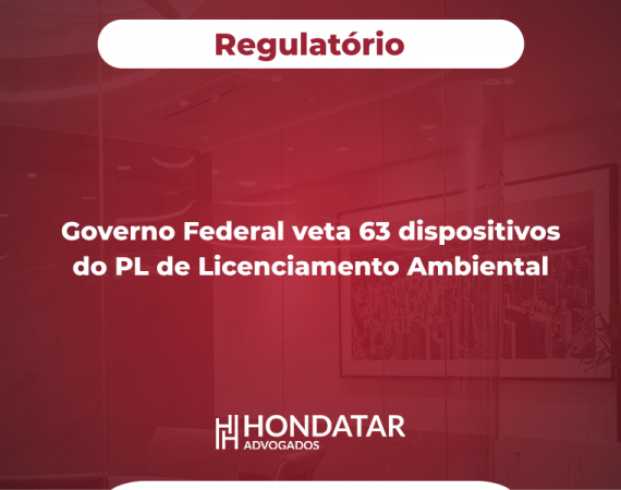Governo Federal veta 63 dispositivos do PL de Licenciamento Ambiental