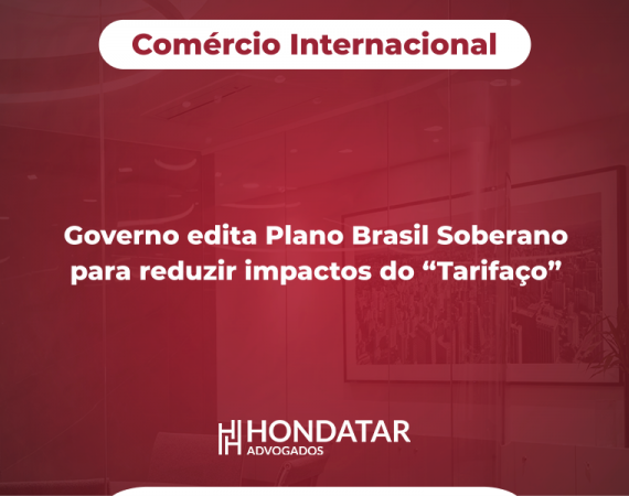 Governo edita Plano Brasil Soberano para reduzir impactos do “Tarifaço”
