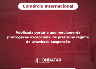 Publicada portaria que regulamenta prorrogação excepcional de prazos no regime de Drawback Suspensão