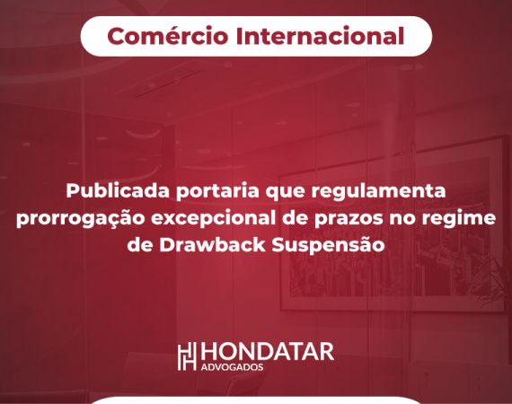 Publicada portaria que regulamenta prorrogação excepcional de prazos no regime de Drawback Suspensão