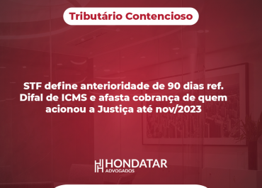 STF define anterioridade de 90 dias ref. Difal de ICMS e afasta cobrança de quem acionou a Justiça até nov/2023