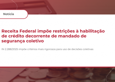 Receita Federal impõe restrições à habilitação de crédito decorrente de mandado de segurança coletivo