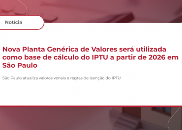 Nova Planta Genérica de Valores será utilizada como base de cálculo do IPTU a partir de 2026 em São Paulo