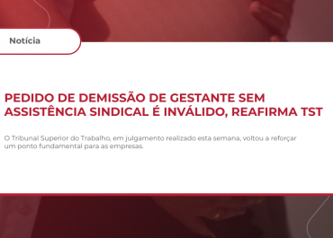 Pedido de demissão de gestante sem assistência sindical é inválido, reafirma TST