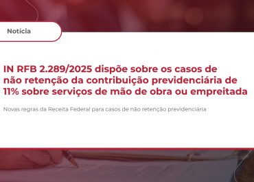 IN RFB 2.289/2025 dispõe sobre os casos de não retenção da contribuição previdenciária de 11% sobre serviços de mão de obra ou empreitada