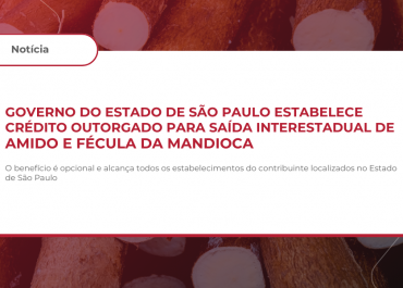 Governo do Estado de São Paulo estabelece crédito outorgado para saída Interestadual de Amido e Fécula da Mandioca
