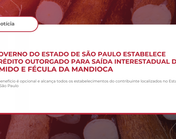 Governo do Estado de São Paulo estabelece crédito outorgado para saída Interestadual de Amido e Fécula da Mandioca