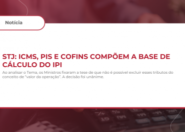 STJ: ICMS, PIS e Cofins compõem a base de cálculo do IPI