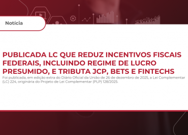 Publicada LC que Reduz Incentivos Fiscais Federais, Incluindo Regime de Lucro Presumido, e Tributa JCP, BETS e FINTECHS